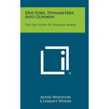 Doctors, Dynamiters And Gunmen: The Life Story Of Norman Baker