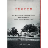 Broken: The Suspicious Death of Alydar and the End of Horse Racing's Golden Age