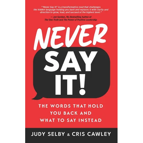 Never Say It!: The Words That Hold You Back and What to Say Instead