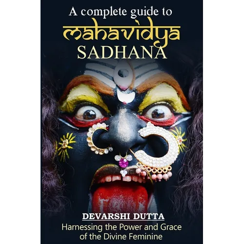 A Complete Guide To MAHAVIDYA SADHANA: Harnessing the Power and Grace of the Divine Feminine