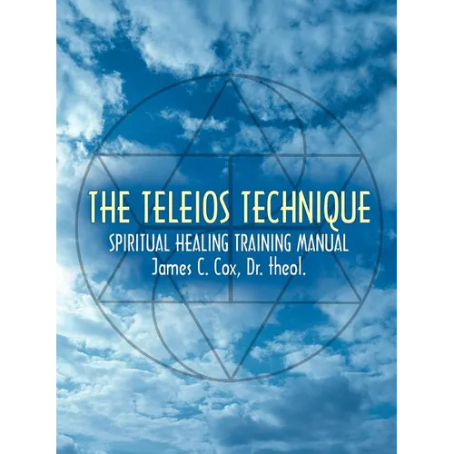 The Teleios Technique: Spiritual Healing Training Manual