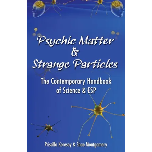 Psychic Matter & Strange Particles: The Contemporary Handbook of Science & ESP
