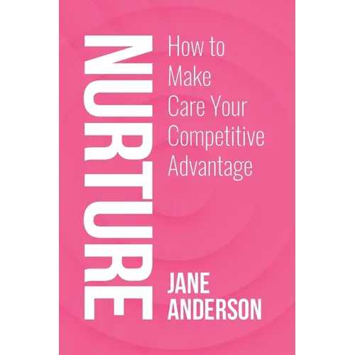 Nurture: How to Make Care Your Competitive Advantage