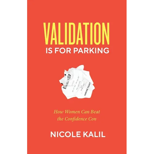 Validation Is For Parking: How Women Can Beat the Confidence Con