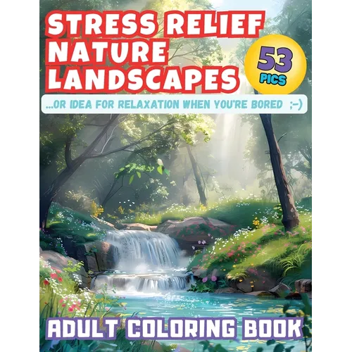 Stress Relief Nature Landscapes ...or Idea for Relaxation When You're Bored Adult Coloring Book: Escape to Tranquility: Dive into Serene Nature Scener