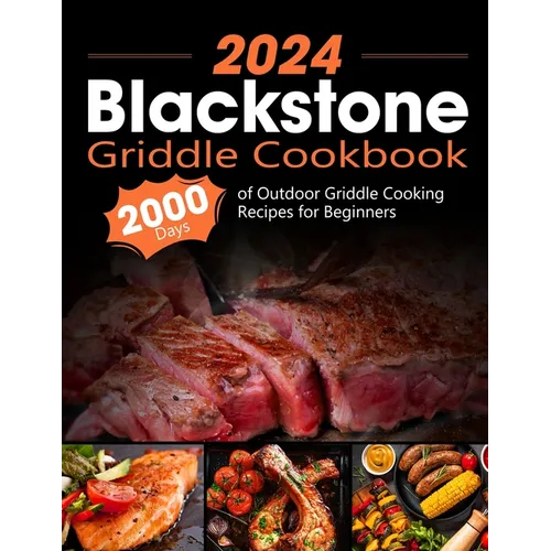 Blackstone Griddle Cookbook: 2000 Days of Outdoor Griddle Cooking Recipes for Beginners and Advanced Users. Master Griddling with Pro Techniques an