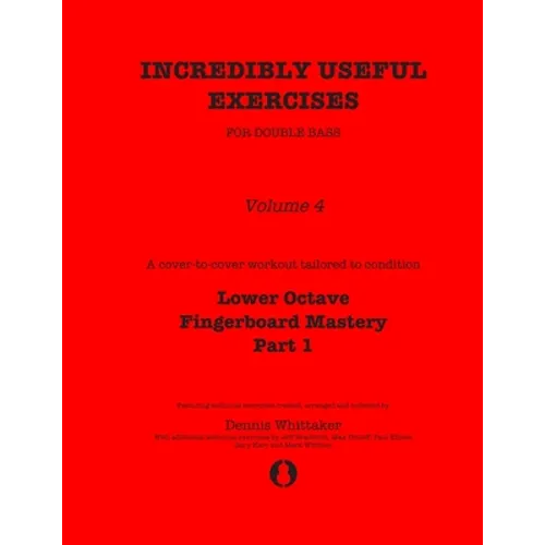 Incredibly Useful Exercises for Double Bass: Volume 4 - Lower Octave Fingerboard Mastery Part 1