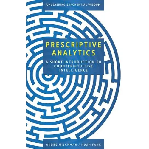 Prescriptive Analytics: A Short Introduction to Counterintuitive Intelligence