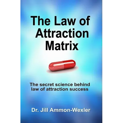 The Law of Attraction Matrix: The Secret Science Behind Law of Attraction Success