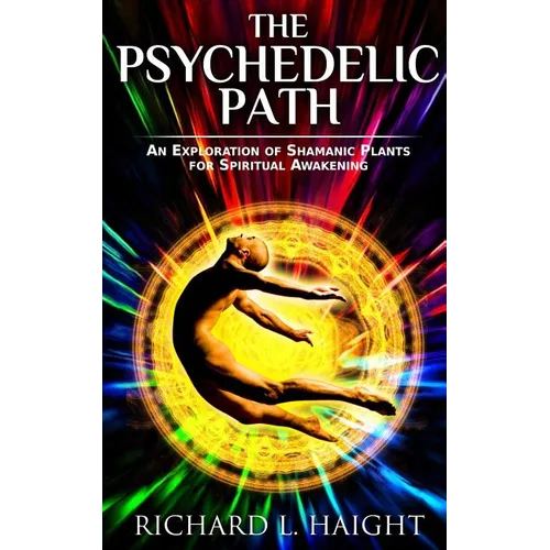 The Psychedelic Path: An Exploration of Shamanic Plants for Spiritual Awakening