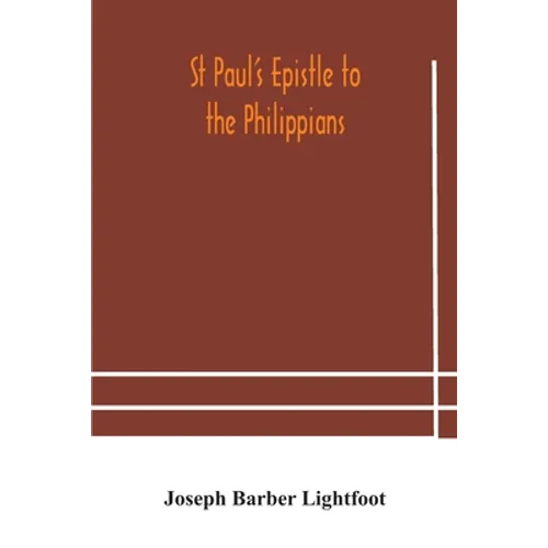 St Paul'S Epistle To The Philippians: A Revised Text With Introduction, Notes, And Dissertations