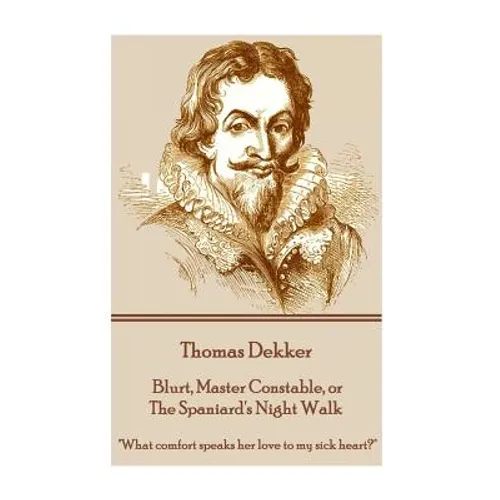 Thomas Dekker - Blurt, Master Constable, or The Spaniard's Night Walk: "What comfort speaks her love to my sick heart?"
