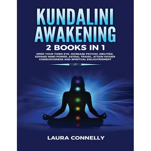 Kundalini Awakening: 2 Books in 1: Open Your Third Eye, Increase Psychic Abilities, Expand Mind Power, Astral Travel, Attain Higher Consciousness and