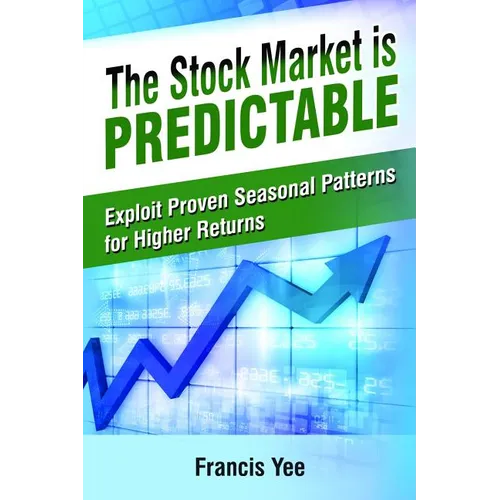 The Stock Market is Predictable: Exploit Proven Seasonal Patterns for Higher Returns