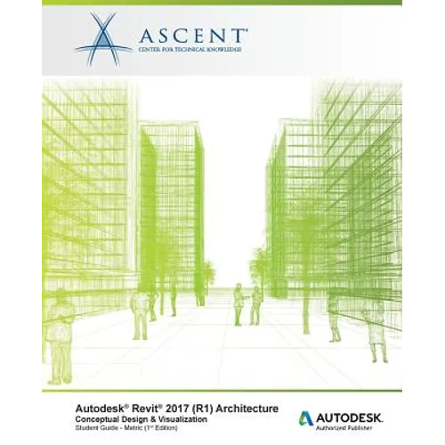Autodesk Revit 2017 (R1) Architecture: Conceptual Design & Visualization: Metric - Autodesk Authorized Author