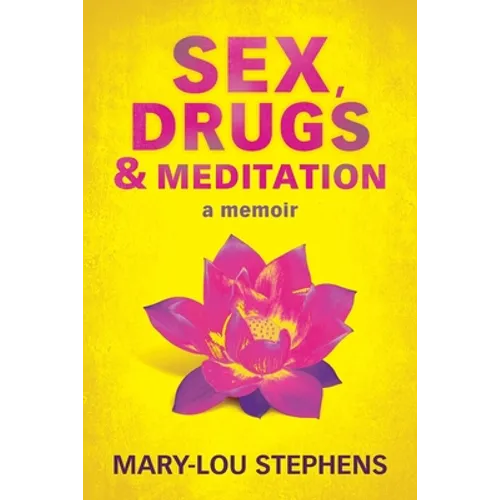 Sex, Drugs and Meditation: How One Woman Changed Her Life, Saved Her Job and Found a Husband