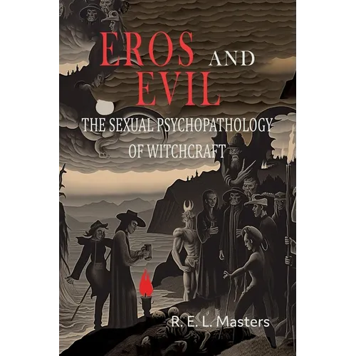 Eros And Evil: The Sexual Psychopathology of Witchcraft