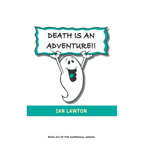 Death Is An Adventure!!: your top ten questions about the afterlife answered