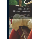 The Life of Henry Laurens: With a Sketch of the Life of Lieutenant-Colonel John Laurens