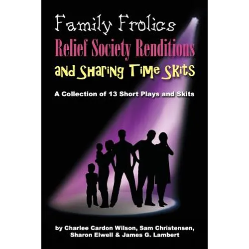 Family Frolics, Relief Society Renditions & Sharing Time Skits: A Resource Manual