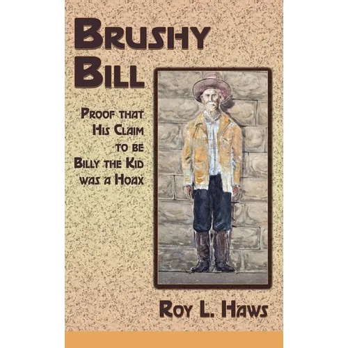 Brushy Bill: Proof That His Claim to be Billy The Kid Was a Hoax