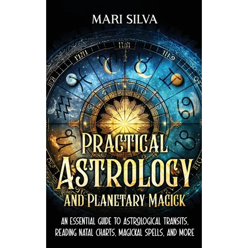 Practical Astrology and Planetary Magick: An Essential Guide to Astrological Transits, Reading Natal Charts, Magickal Spells, and More