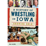A History of Wrestling in Iowa: Growing Gold