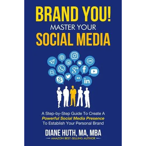 BRAND YOU! Master Your Social Media: A Step-by-Step Guide To Create A Powerful Social Media Presence To Establish Your Personal Brand