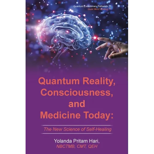 Quantum Reality, Consciousness, and Medicine Today: The New Science of Self-Healing