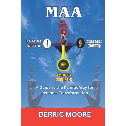 Maa: A Guide to the Kamitic Way for Personal Transformation
