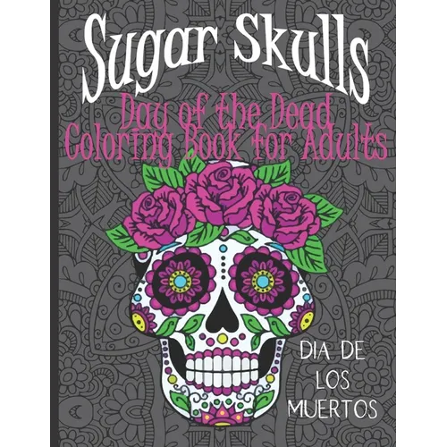 Sugar Skulls Day of the Dead: Coloring Book for Adults with Mandala Backgrounds