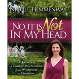 No, It Is Not in My Head: The Journey of a Chronic Pain Survivor from Wheelchair to Marathon