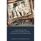 The Year of Grace: A Larger-Than-Life Father, a Pain-In-the-Ass Daughter, and Their Transformative Journey Through Dementia
