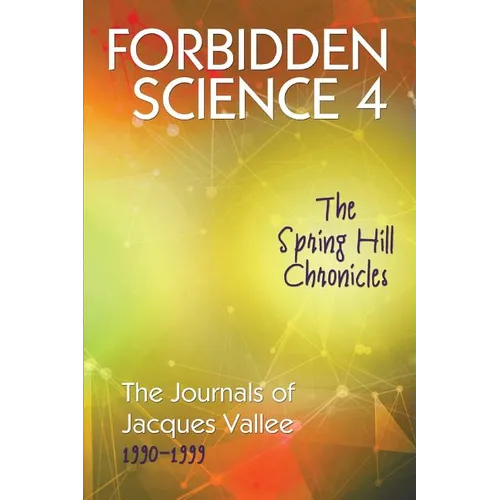 Forbidden Science 4: The Spring Hill Chronicles, The Journals of Jacques Vallee 1990-1999