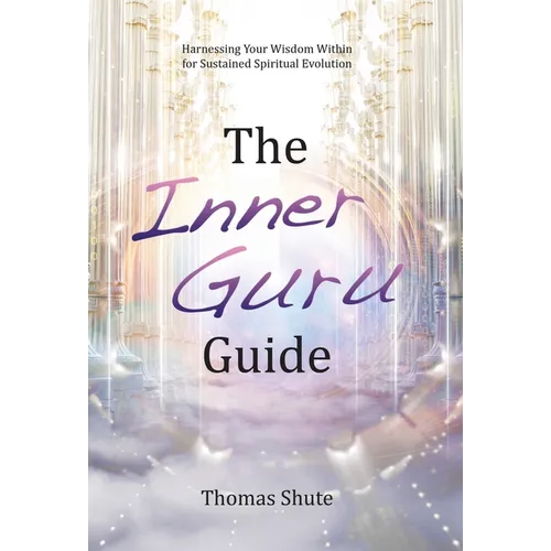 The Inner Guru Guide: Harnessing Your Wisdom Within for Sustained Spiritual Evolution