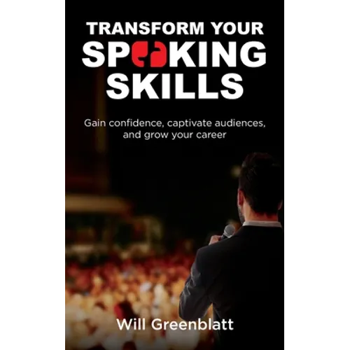 Transform Your Speaking Skills: Gain Confidence, Captivate Audiences and Grow Your Career