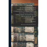 A Genealogical And Heraldic History Of The Commoners Of Great Britain And Ireland Enjoying Territorial Possessions Or High Official Rank: But Uninvest