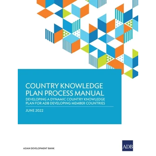 Country Knowledge Plan Process Manual: Developing a Dynamic Country Knowledge Plan for Adb Developing Member Countries