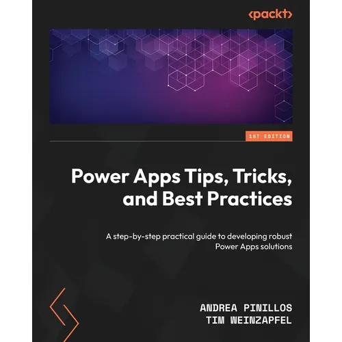 Power Apps Tips, Tricks, and Best Practices: A step-by-step practical guide to developing robust Power Apps solutions