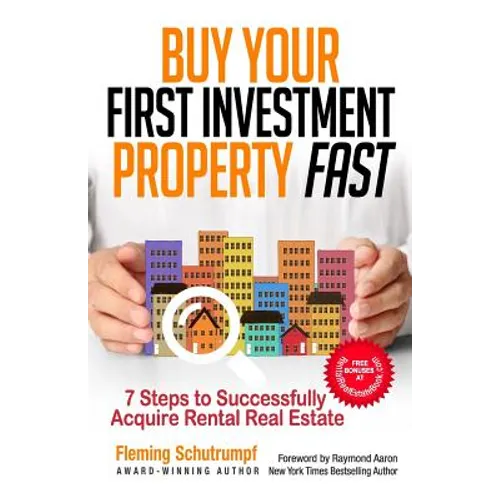 Buy Your First Investment Property Fast: 7 Steps to Successfully Acquire Rental Real Estate