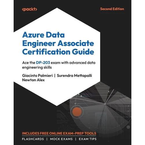 Azure Data Engineer Associate Certification Guide - Second Edition: Ace the DP-203 exam with advanced data engineering skills