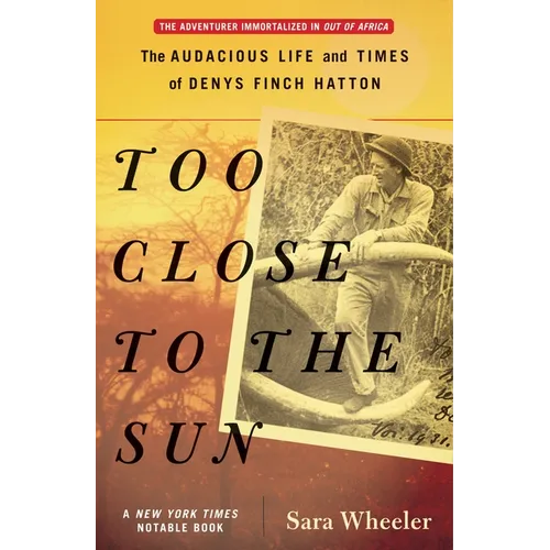 Too Close to the Sun: The Audacious Life and Times of Denys Finch Hatton