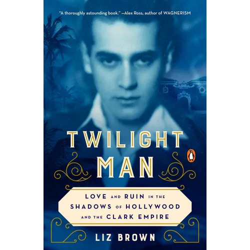 Twilight Man: Love and Ruin in the Shadows of Hollywood and the Clark Empire