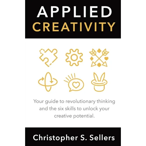 Applied Creativity: Your guide to revolutionary thinking and the six skills to unlock your creative potential.