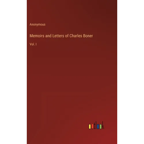 Memoirs and Letters of Charles Boner: Vol. I - Hardcover