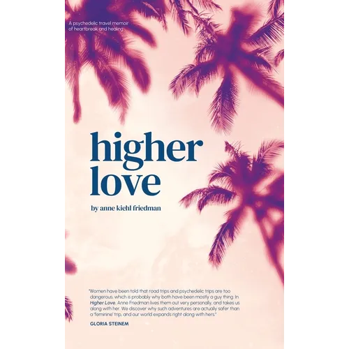 Higher Love: A Psychedelic Travel Memoir of Heartbreak and Healing