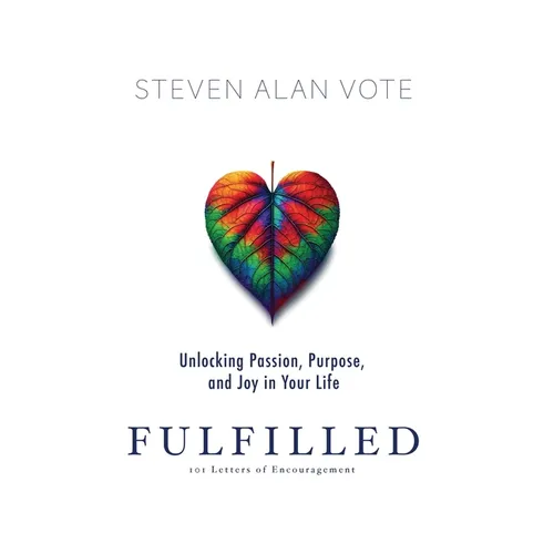 Fulfilled: Unlocking Passion, Purpose, and Joy in Your Life