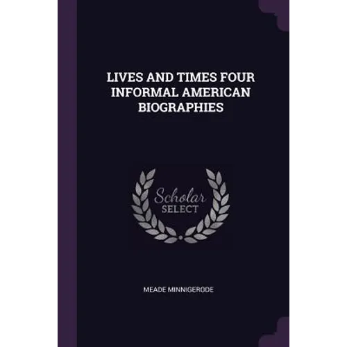 Lives and Times Four Informal American Biographies
