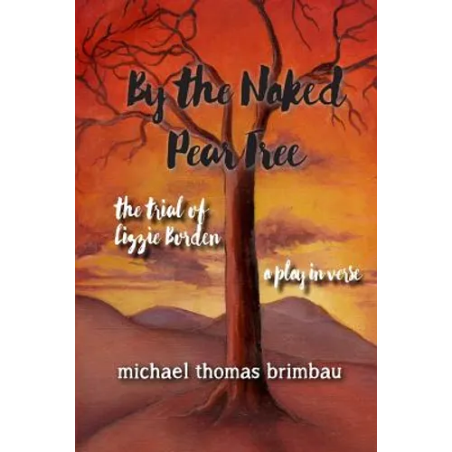 By the Naked Pear Tree: The Trial of Lizzie Borden, a Play in Verse