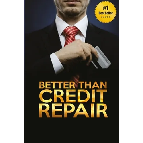 Better Than Credit Repair: : The Handbook of Credit Mastery